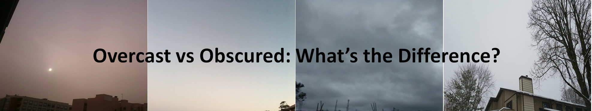 Difference between overcast and obscured. Overcast is 100% clouds, obscured is something blocking the view of the sky.